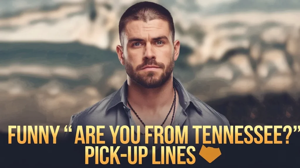 Funny โAre You From Tennessee?โ Pick-Up Lines
