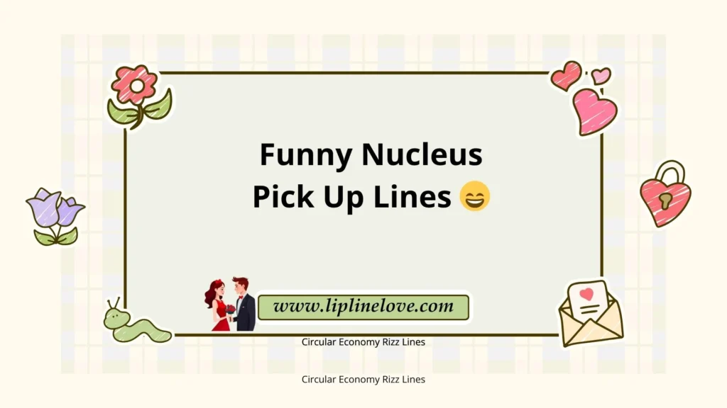 Funny Nucleus Pick Up Lines