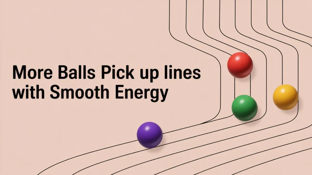 More Balls Pick Up Lines With Smooth Energy