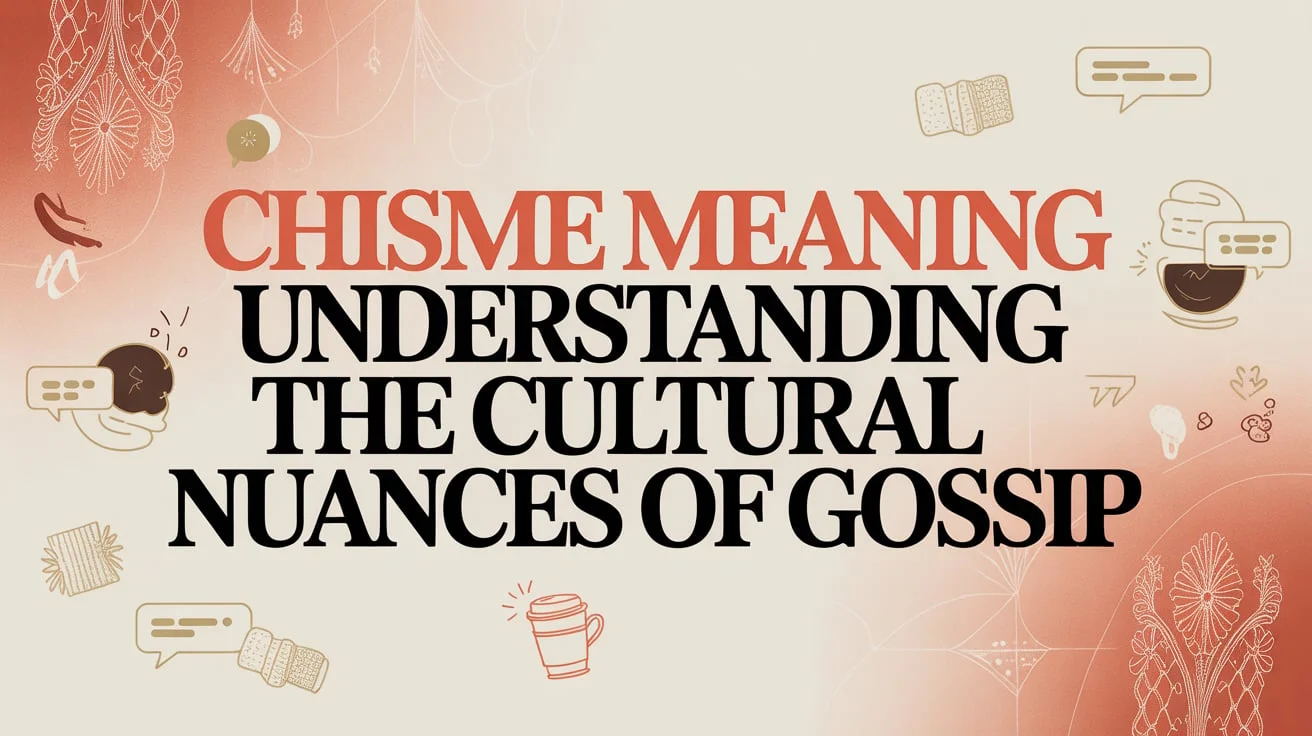 Chisme Meaning: Understanding the Cultural Nuances of Gossip