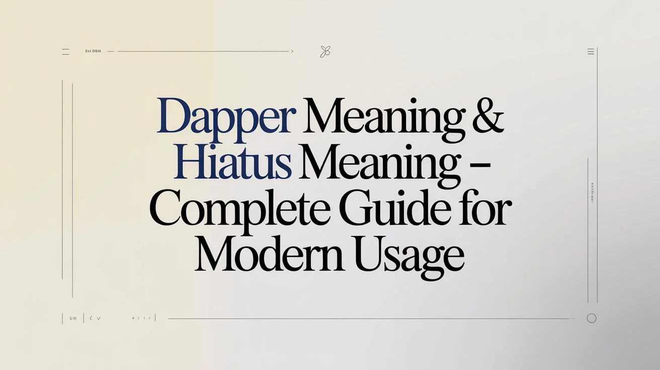 Dapper Meaning & Hiatus Meaning – Complete Guide for Modern Usage