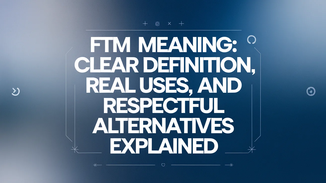 FTM Meaning: Clear Definition, Real Uses, and Respectful Alternatives Explained