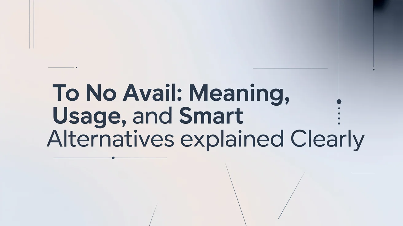 To No Avail: Meaning, Usage, and Smart Alternatives Explained Clearly