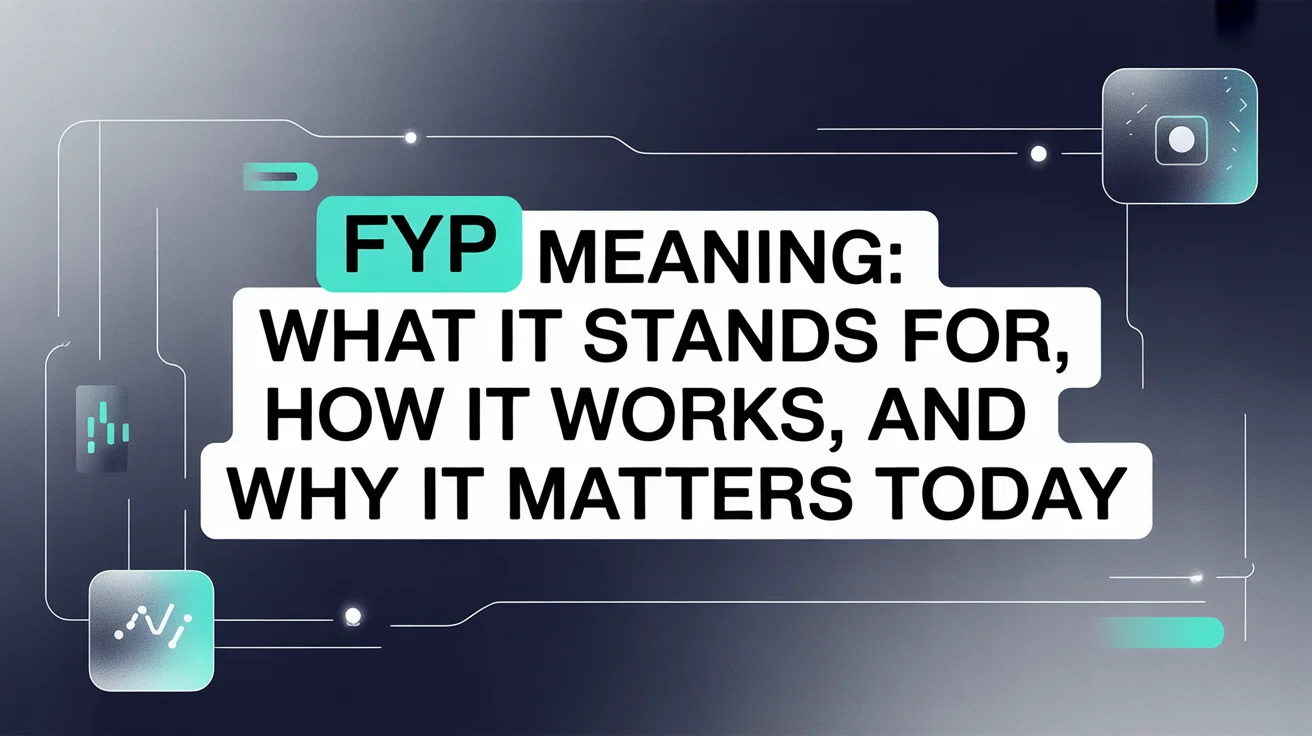 FYP Meaning: What It Stands For, How It Works, and Why It Matters Today